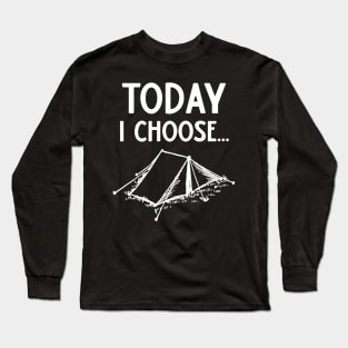 Today I Choose Camping Long Sleeve T-Shirt